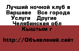 Лучший ночной клуб в Варшаве - Все города Услуги » Другие   . Челябинская обл.,Кыштым г.